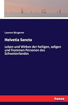 Paperback Helvetia Sancta: Leben und Wirken der heiligen, seligen und frommen Personen des Schweizerlandes [German] Book