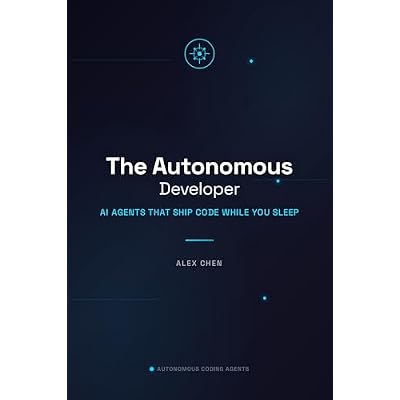 The Autonomous Developer: AI Agents That Ship Code While You Sleep: Build, Deploy, and Scale Self-Driving Coding Agents with Cursor, Claude Code, and OpenClaw