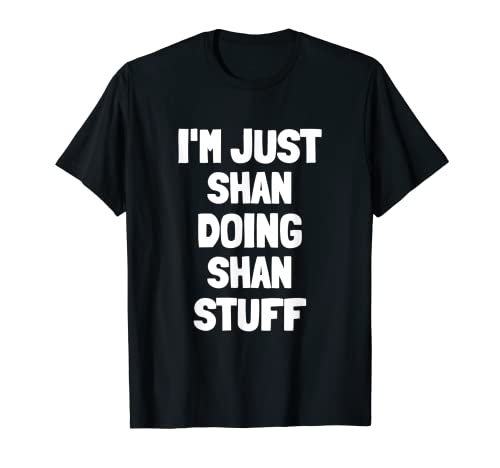 Photo de Je suis juste Shan qui fait des trucs Shan T-Shirt
