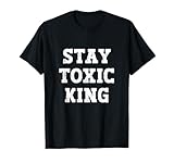 Stay toxic king