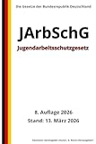 Jugendarbeitsschutzgesetz - JArbSchG, 8. Auflage 2026: Die Gesetze der Bundesrepublik Deutschland
