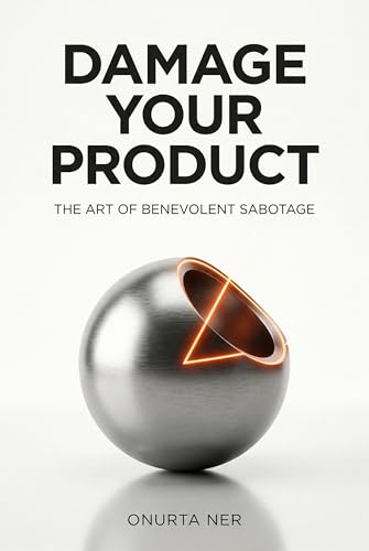 Damage Your Product: The Art of Benevolent Sabotage (English Edition)