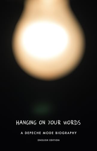 Hanging On Your Words - A Depeche Mode Biography - English Edition
