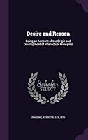 Desire and Reason: Being an Account of the Origin and Development of Intellectual Principles 1354377745 Book Cover