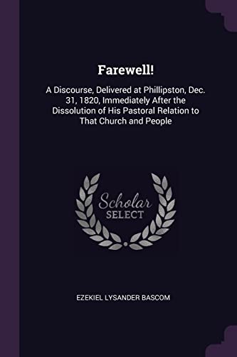 Farewell!: A Discourse, Delivered at Phillipston, Dec. 31, 1820, Immediately After the Dissolution of His Pastoral Relation to That Church and People