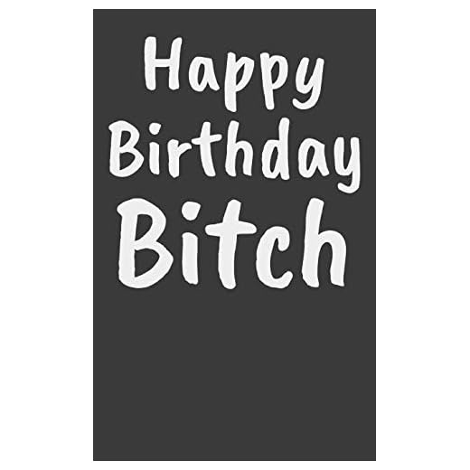 Happy Birthday Bitch: 5x8 150 page Journal-Style Notebook perfect for the most passive-aggressive birthday present imaginable.