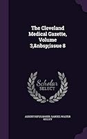 The Cleveland Medical Gazette, Volume 3, issue 8 1341933563 Book Cover