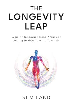 The Longevity Leap: A Guide to Slowing Down Biological Aging and Adding Healthy Years to Your Life