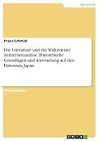 Die Univariate Und Die Multivariate Zeitreihenanalyse. Theoretische Grundlagen Und Anwendung Auf Den Datensatz Japan 366824572X Book Cover