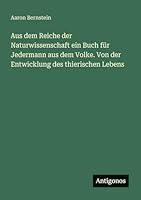 Aus dem Reiche der Naturwissenschaft ein Buch für Jedermann aus dem Volke. Von der Entwicklung des thierischen Lebens 3563657327 Book Cover