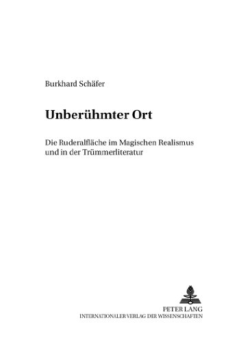 «Unberühmter Ort»: Die Ruderalfläche im Magischen Realismus und in der Trümmerliteratur: Die Ruderalfläche im Magischen Realismus und in der ... Studien zur deutschen Literatur, Band 18)