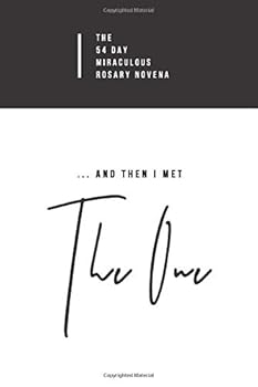 The 54 Day Miraculous Rosary Novena ... and Then I Met the One : A Prayer Book Journal for Single Catholic Women and Men Who Are Waiting or Searching for the One