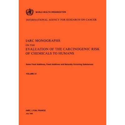 [(Some Food Additives, Feed Additives Naturally Occurring Substances : IARC Monographs on the Evaluation of Carcinogenic Risks to Humans)] [By (author) Iarc ] published on