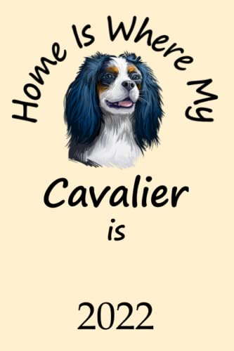  Home Is Where My Cavalier Is 2022: Planner Funny Cavalier Dog Monthly Weekly Daily Planner  Cute Cavalier King Charles Spaniel Dogs Calendar  Dated ... Organizer For School Family Work Spor
