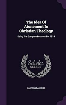 Hardcover The Idea Of Atonement In Christian Theology: Being The Bampton Lectures For 1915 Book