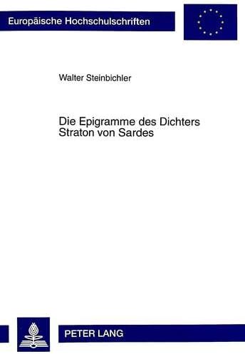 Die Epigramme des Dichters Straton von Sardes: Ein Beitrag zum griechischen paiderotischen Epigramm (Europäische Hochschulschriften / European ... Universitaires Européennes) (German Edition)