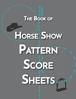 The Book of Horse Show Pattern Scoresheets: Horse Judging Workbook for Showmanship, Horsemanship, Equitation & Trail Class B09XBS7X87 Book Cover