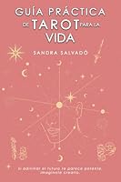 GUÍA PRÁCTICA DE TAROT PARA LA VIDA: Si adivinar el futuro te parece potente, imagínate crearlo. (Spanish Edition) B0DDG76MMP Book Cover