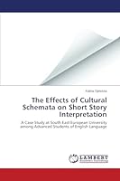The Effects of Cultural Schemata on Short Story Interpretation: A Case Study at South East European University among Advanced Students of English Language 3659767964 Book Cover