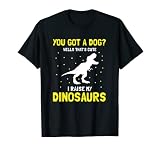 Hast du einen Hund? Wells Das ist süß Ich ziehe meine Dinosaurier auf T-Shirt