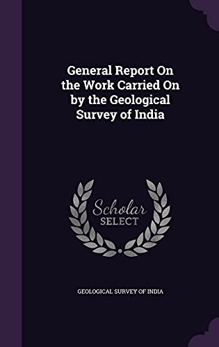 General Report On the Work Carried On by the Geological Survey of India