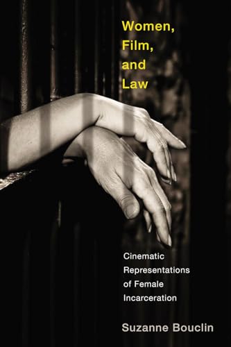 Women, Film, and Law: Cinematic Representations of Female Incarceration (Law and Society)