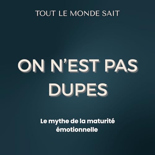 &Eacute;pisode 4 - On n&rsquo;est pas dupes : Le mythe de la maturit&eacute; &eacute;motionelle