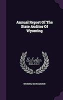 Annual Report of the State Auditor of Wyoming 1343257190 Book Cover