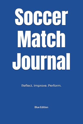 Soccer Match Journal Blue Edition: Reflect and Track Your Performance After Every Game