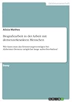 Biografiearbeit in der Arbeit mit demenzerkrankten Menschen: Wie kann man das Erinnerungsvermögen bei Alzheimer-Demenz möglichst lange aufrechterhalten? 3668862648 Book Cover