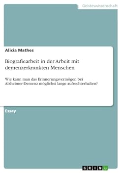 Paperback Biografiearbeit in der Arbeit mit demenzerkrankten Menschen: Wie kann man das Erinnerungsvermögen bei Alzheimer-Demenz möglichst lange aufrechterhalte [German] Book