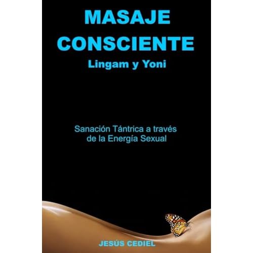 Masaje Consciente: Yoni y Lingam: Sanación Tántrica a través de la Energía Sexual (Lingam y Yoni): 1 (SEXUALIDAD CONSCIENTE Y MASAJE TÁNTRICO)