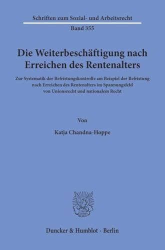 Die Weiterbeschäftigung nach Erreichen des Rentenalters.: Zur Systematik der Befristungskontrolle am Beispiel der Befristung nach Erreichen des ... zum Sozial- und Arbeitsrecht, Band 355)