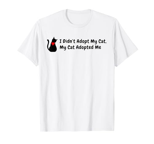 Cat Adoption, I Didn’t Adopt My Cat, My Cat Adopted Me T-Shirt