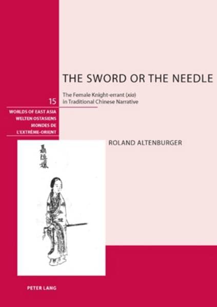 The Sword or the Needle: The Female Knight-errant (xia) in Traditional Chinese Narrative (Welten Ostasiens / Worlds of East Asia / Mondes de l'Extrême-Orient) The Sword or the Needle: The Female Knight-errant ("xia) in Traditional Chinese Narrative (Welten Ostasiens / Worlds of East Asia / Mondes de l'Extrême-Orient)