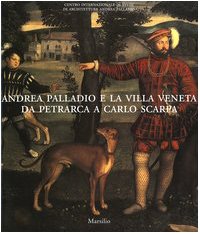 Andrea Palladio e la villa veneta da Petrarca a Carlo Scarpa. Catalogo della mostra (Vicenza, 5 marzo-3 luglio 2005) Andrea Palladio e la villa veneta da Petrarca a Carlo Scarpa. Catalogo della mostra (Vicenza, 5 marzo-3 luglio 2005)