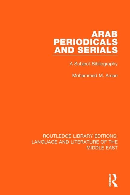 Arab Periodicals and Serials: A Subject Bibliography (Routledge Library Editions: Language & Literature of the Middle East)