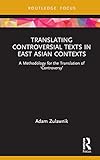 Translating Controversial Texts in East Asian Contexts: A Methodology for the Translation of Controversy (Routledge Advances in Translation and Interpreting Studies)