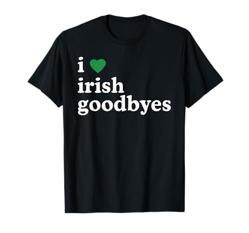 St Patricks Day I Love Irish Goodbyes I Heart Irish Goodbyes T-Shirt