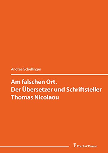 Am falschen Ort. Der Übersetzer und Schriftsteller Thomas Nicolaou: (Übersetzer und Übersetzen in der DDR) (Aleksey Tashinskiy / Julija Boguna / Andreas ... und Übersetzen in der DDR) (German Edition)