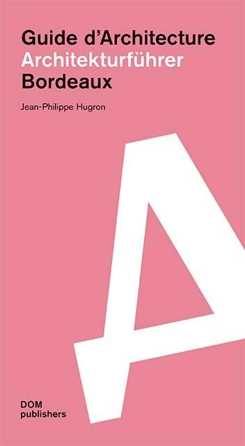 Guide d’Architecture Bordeaux : le livre illustré essentiel sur le patrimoine bâti girondin