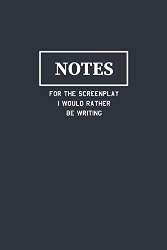 Notes For The Screenplay I Would Rather Be Writing: Funny Journal Composition Notebook Gift for Friends, Family, Coworkers, Screen Writers