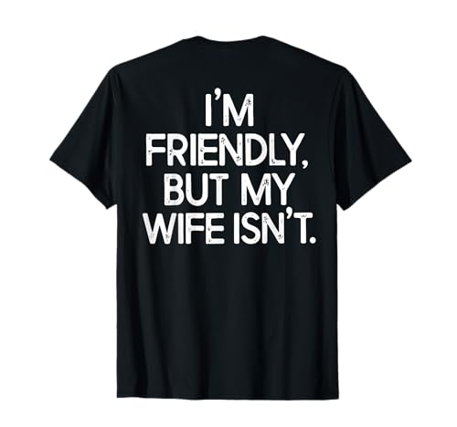 Im Friendly But My Wife Isnt Funny Husband (ON Back) T-Shirt