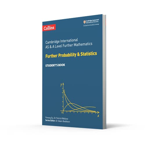 Cambridge International Examinations – Cambridge International AS and A Level Further Mathematics Further Probability and Statistics Student’s Book