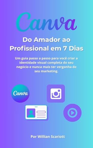 Canva: Do Amador ao Profissional em 7 Dias: Um guia passo a passo...