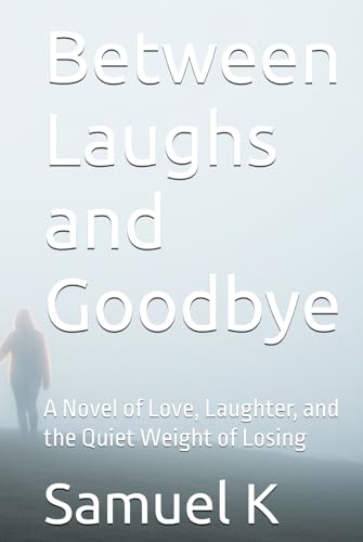 Between Laughs and Goodbye: A Novel of Love, Laughter, and the Quiet Weight of Losing