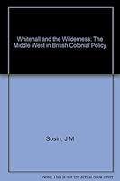 Whitehall and the Wilderness: The Middle West in British Colonial Policy, 1760 to 1775 B0007DN7KA Book Cover