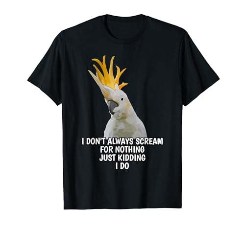 I Don't Always Scream For Nothing Funny Cockatoo Parrot T�V���c