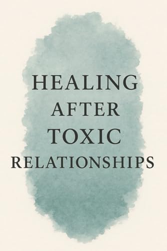 Healing After Toxic Relationships: A Guided Journal for Emotional Recovery, Self-Worth, and Inner Peace: Prompts for Letting Go, Finding Yourself Again & Reclaiming Your Power