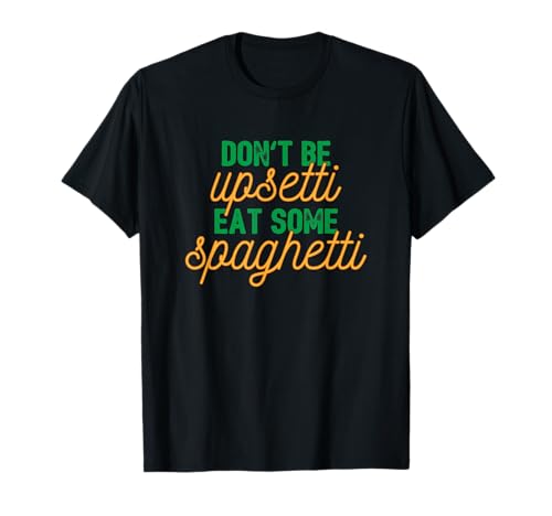 Non essere Upsetti Mangiare Alcuni Spaghetti - Amo la Pasta Italiana Maglietta